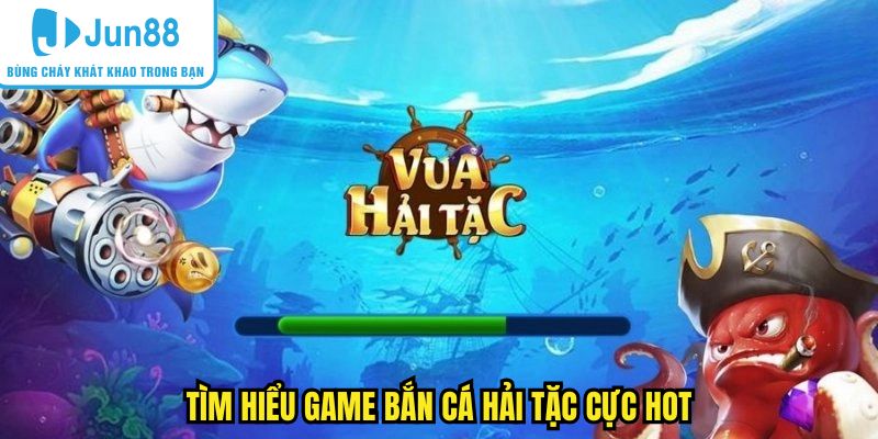 Tìm hiểu game bắn cá hải tặc cực hot